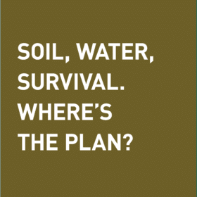 Soil, Water, Survival. Where's the plan?