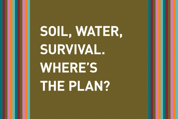Soil, Water, Survival. Where's the plan?