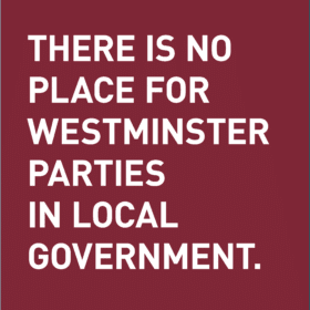There is no place for Westminster parties in local government.